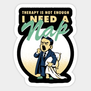 Therapy is not enough, I need a nap Sticker